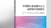中国银行业协会发布《中国银行业客服中心与长途
银行发展陈诉
（2023）》