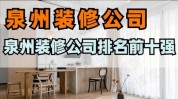 泉州装修公司哪家榜单口碑前十强(泉州装修公司泉州市口碑装修)